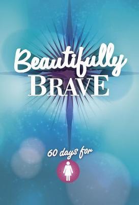 Beautifully Brave - 60 Days For Girls - Devotional