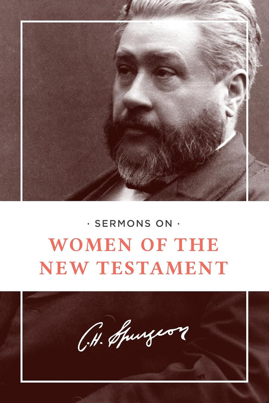 Sermons On: Women Of The New Testament - C. H. Spurgeon
