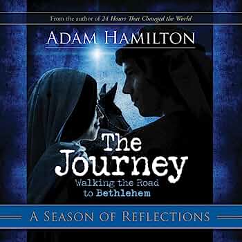The Journey: Walking The Road To Bethlehem - Adam Hamilton