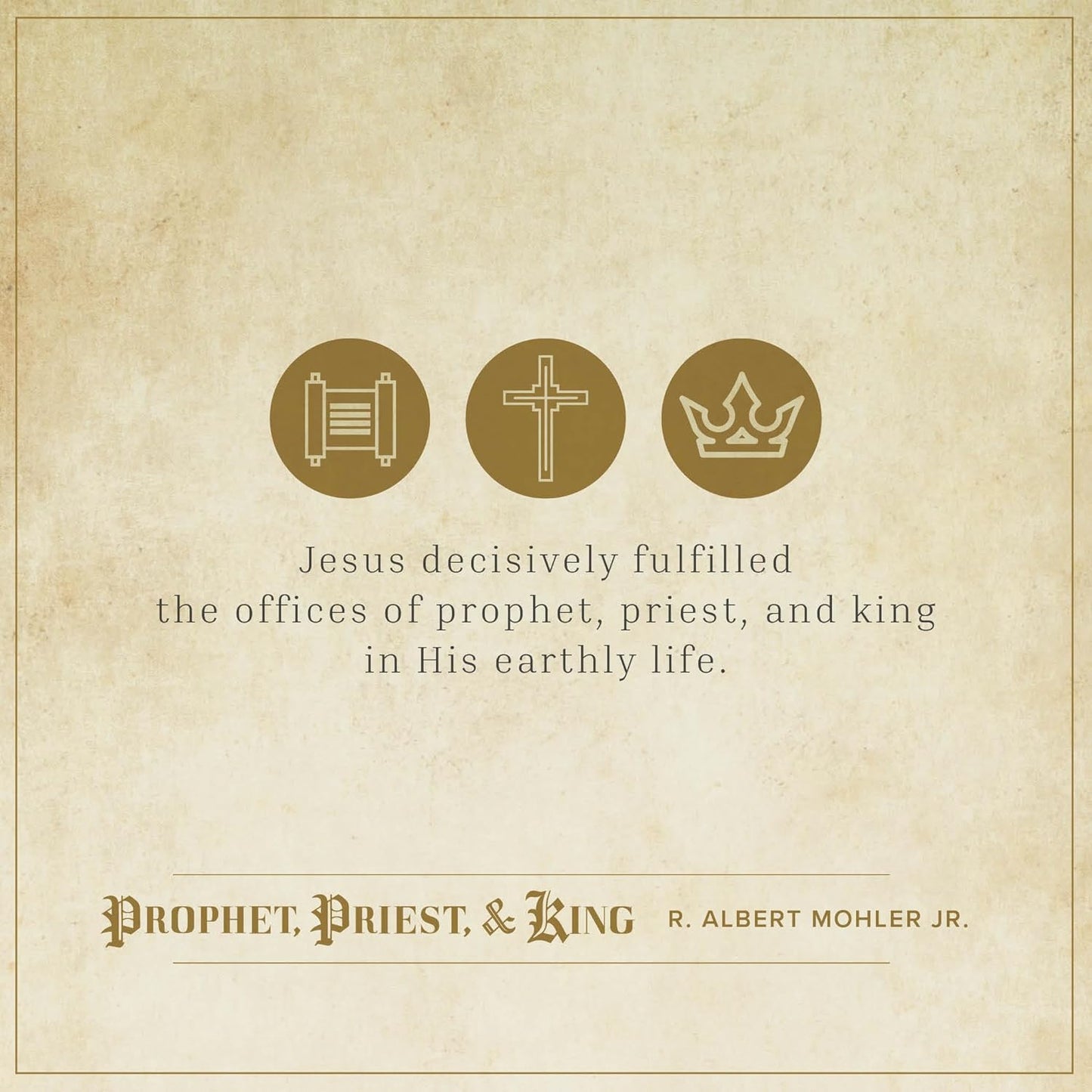 Prophet, Priest, & King: The Three Offices of Christ by R. Albert Mohler