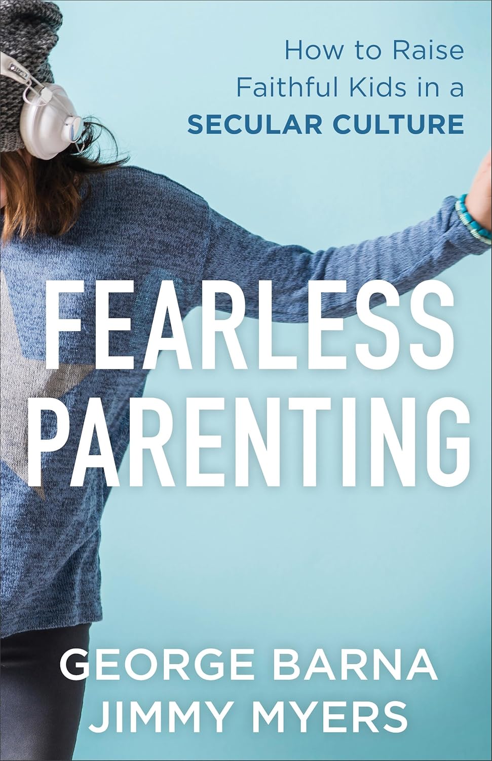 Fearless Parenting - How to raise Faithful ids in A Secular Culture by George Barna & Jimmy Myers
