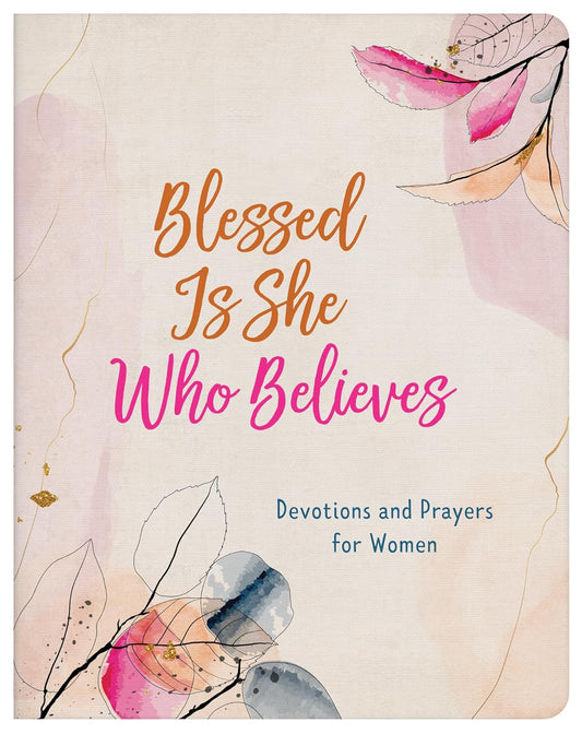 Blessed is She Who Believes -  Devotions and Prayers for Women