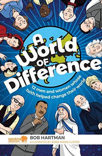 A World of Difference - 12 men and Women whose Faith Helped Change Their World