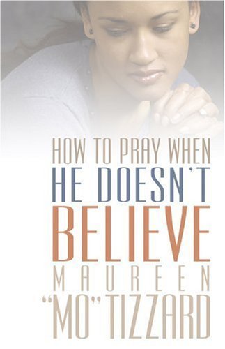 How To Pray When He Doesn'T Believe - Maureen 'Mo' Tizzard