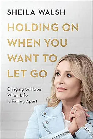 Holding on when you want to let go by Sheila Walsh