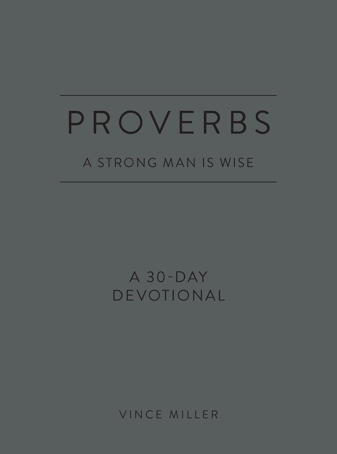 Proverbs: A Strong Man Is Wise: a 30-day Devotional