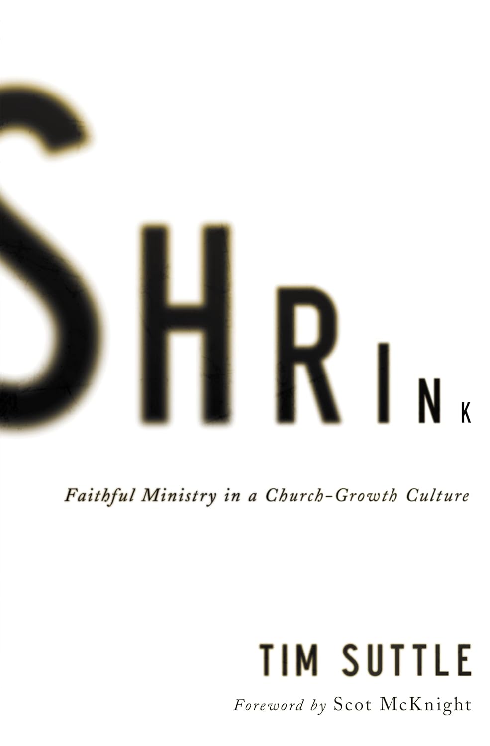 Shrink: Faithful Ministry in a Church Growth Culture - Tim Suttle