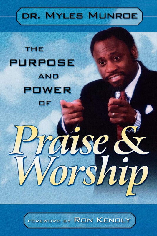 The Purpose & power of Praise & Worship by Myles Munroe