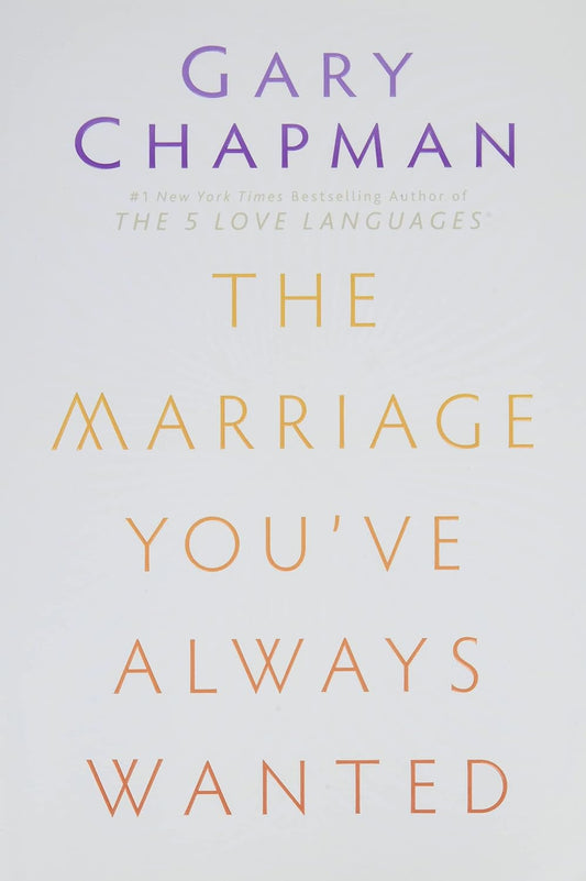 The Marriage You've Always Wanted - Gary Chapman