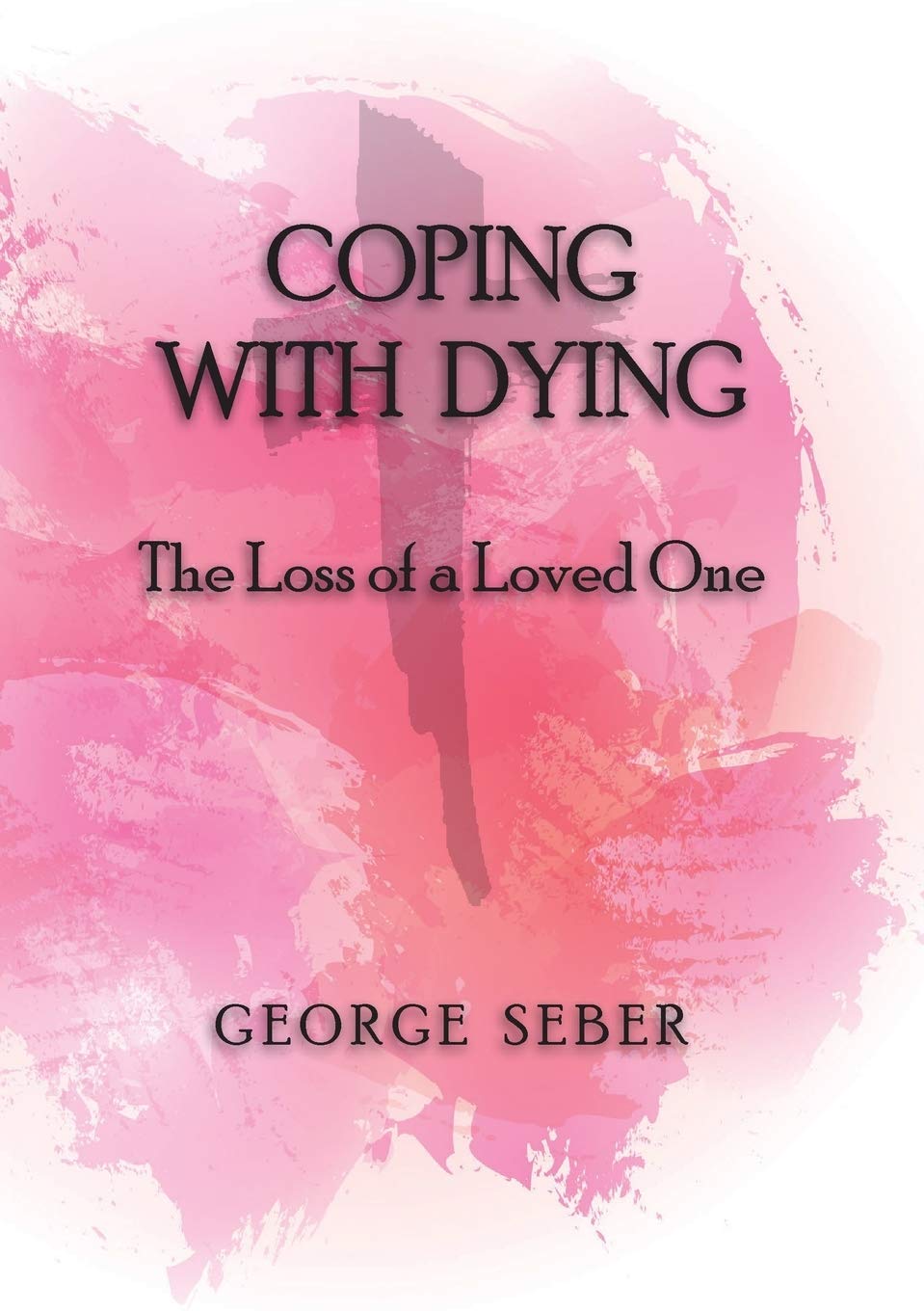 Coping With Dying: The Loss of a Loved One - George Seber