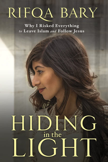 Hiding In The Light: Why I Risked Everything To Leave Islam and Follow Jesus - Rifqa Bary