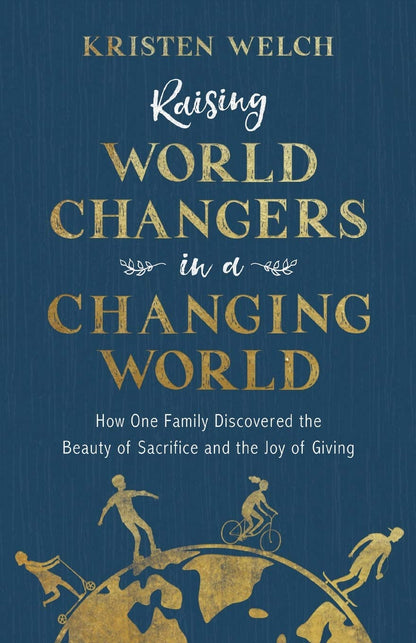 Raising World Changers In A Changing World - Kristen Welch