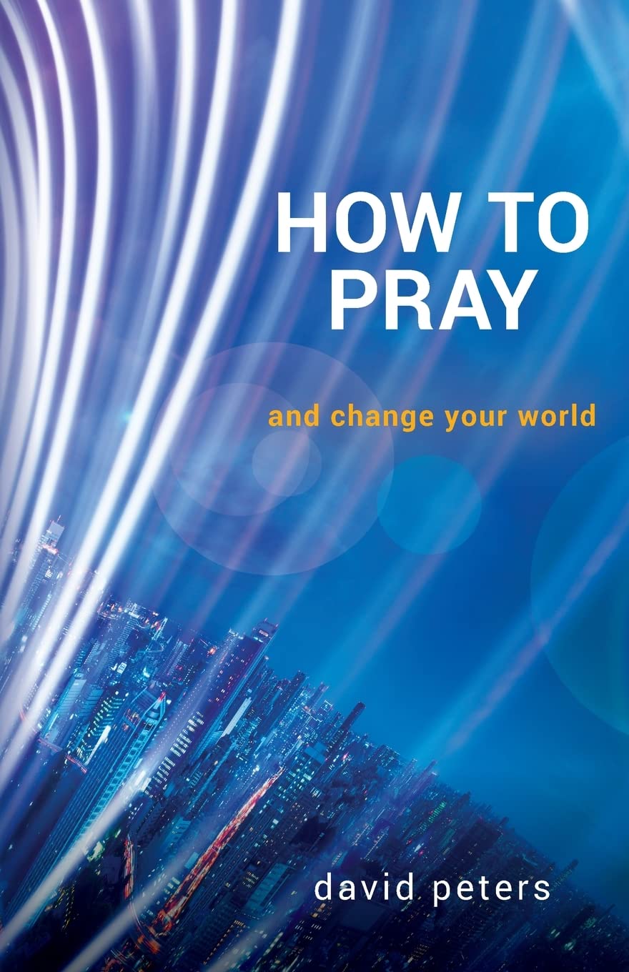How To Pray - And Change Your World