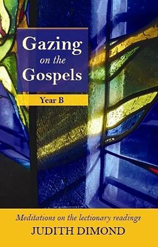 Gazing On The Gospels Yr B by Judith Dimond