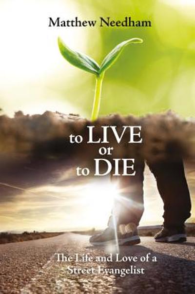 To Live Or To Die: Life And Love Of A Street Evangelist - Matthew Needham