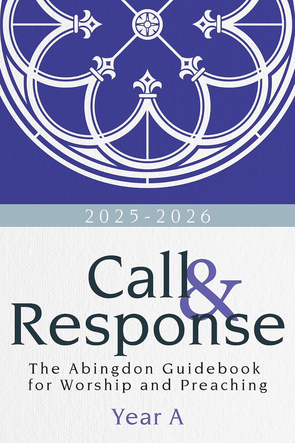 Call & Response: The Abingdon Guidebook for Worship and Preaching, Year A, 2025-