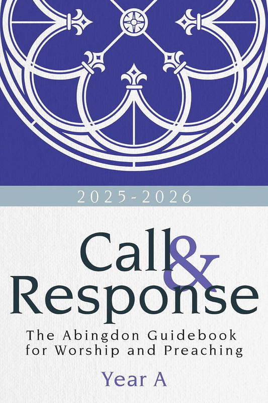 Call & Response: The Abingdon Guidebook for Worship and Preaching, Year A, 2025-