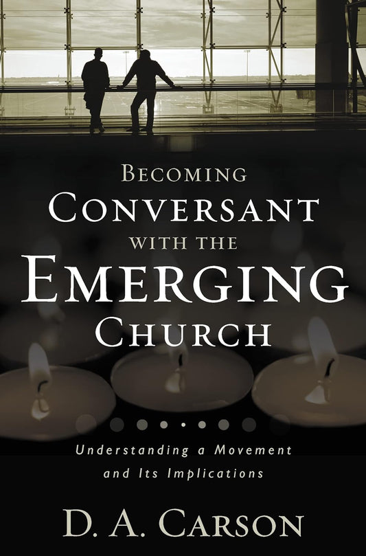 Becoming Conversant With Emerging Church - D.A. Carson