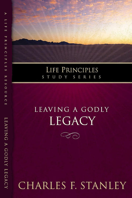 Leaving A Godly Legacy (Life Principles Study Series) by Charles F. Stanley