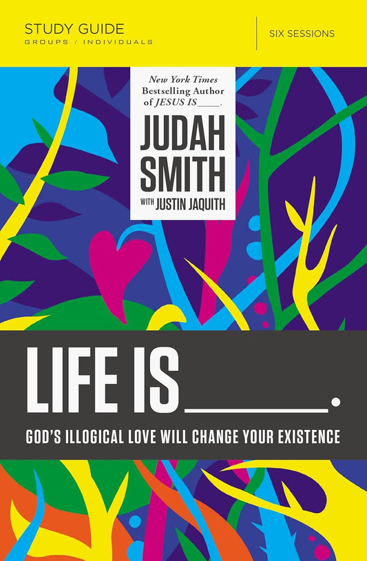 Life Is: God's Illogical Love Will Change Your Existence