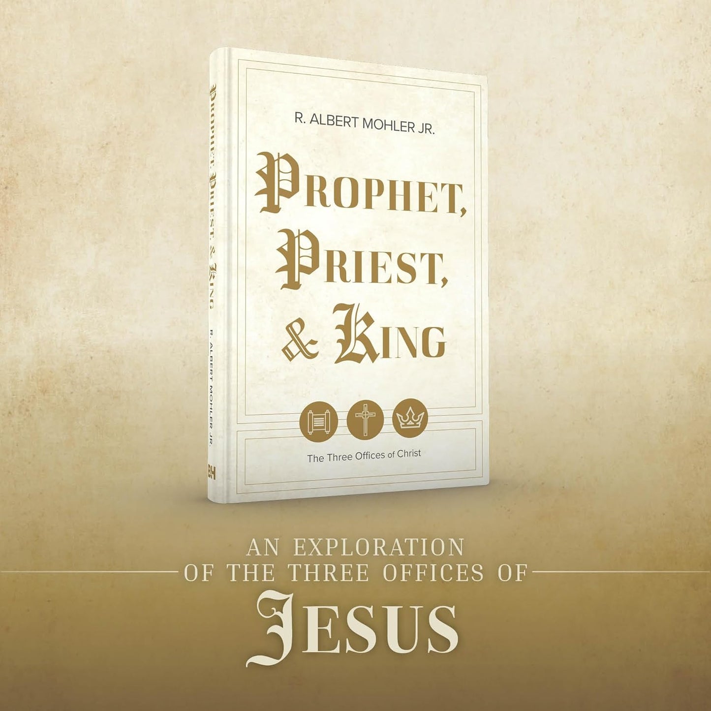Prophet, Priest, & King: The Three Offices of Christ by R. Albert Mohler