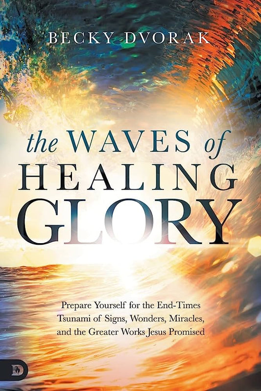 The Waves Of Healing Glory - Becky Dvorak