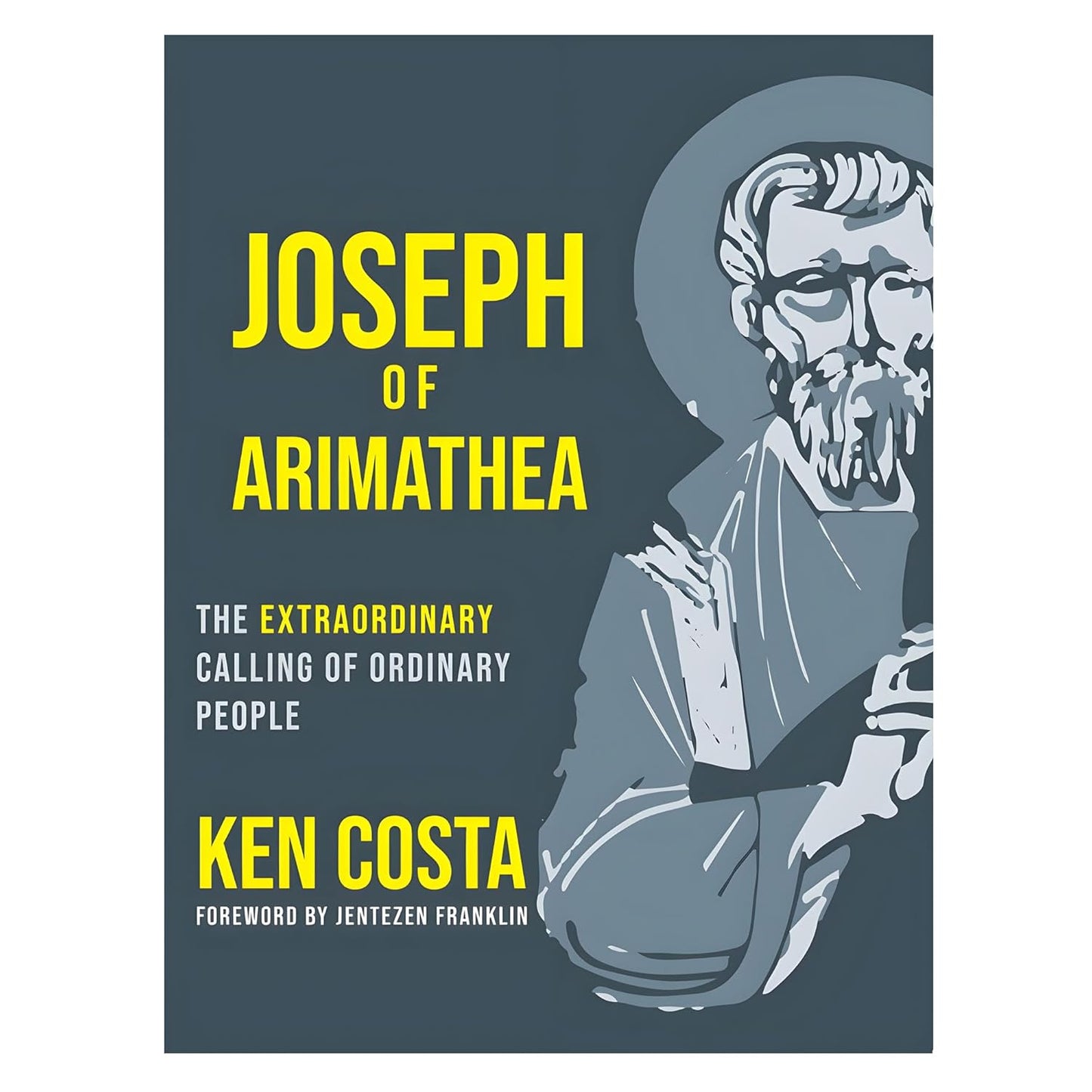 Joseph of Arimathea: The Extraordinary Calling of Ordinary People