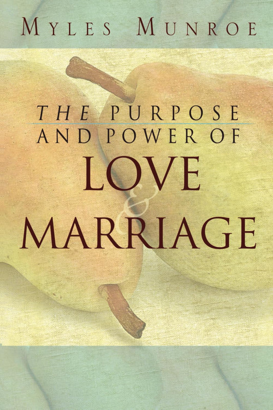 Purpose and Power of Love and Marriage by Myles Munroe