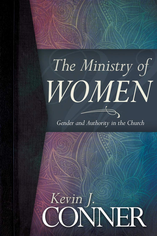 The Ministry of Women: Gender and Authority in the Church - Kevin J. Conner