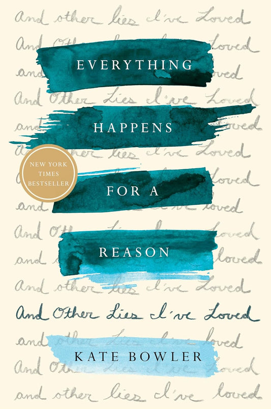 Everything Happens For A Reason - Kate Bowler