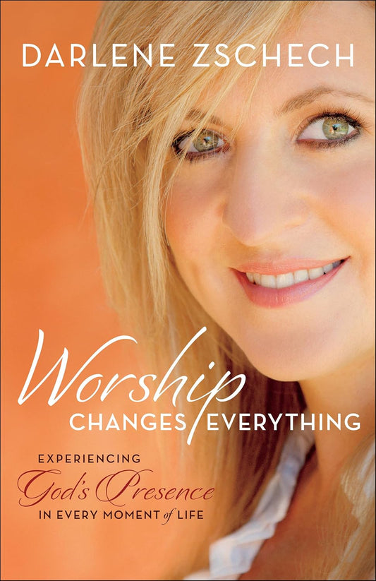 Worship Changes Everything by  Darlene Zschech