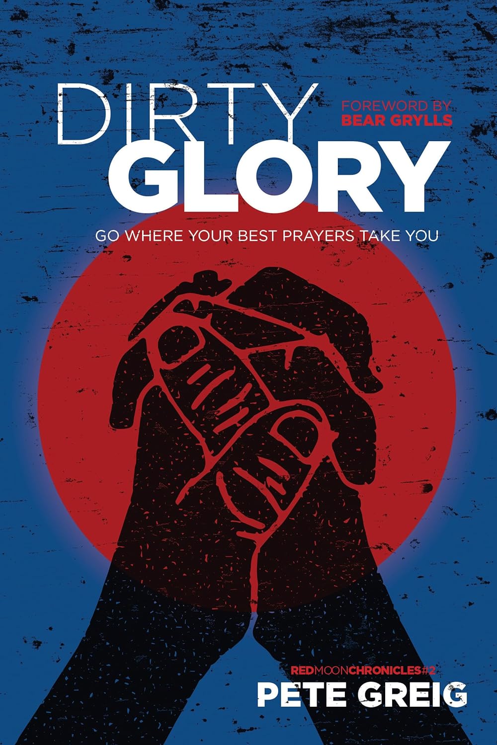 Dirty Glory: Go Where Your Best Prayers Take You - Pete Greig