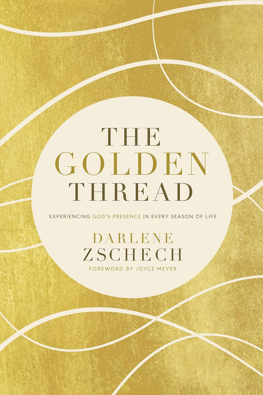 The Golden Thread - Experiencing God's Presence in Every Season of Life by  Darlene Zschech