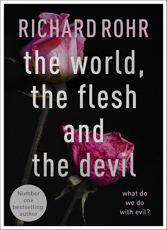 The World, the Flesh and the Devil: What Do We Do With Evil? -  Richard Rohr