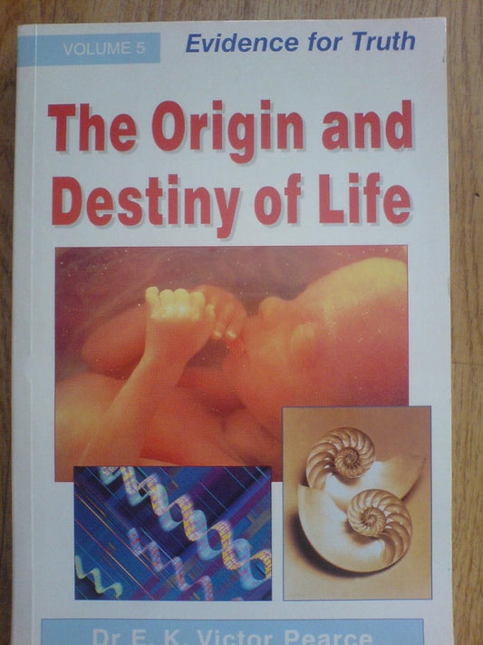 Origin And Destiny Of Life (Evidence For Truth Vol 5)