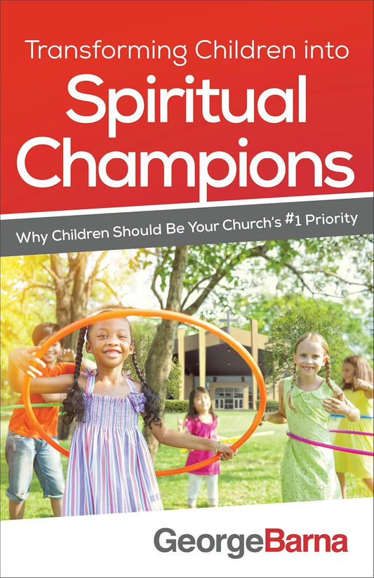 Transforming Children into Spiritual Champions - by George Barna