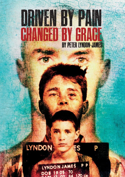 Driven By Pain Changed By Grace - Peter Lyndon-James