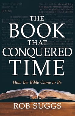 The Book That Conquered Time: How the Bible Came to Be by Rob Suggs