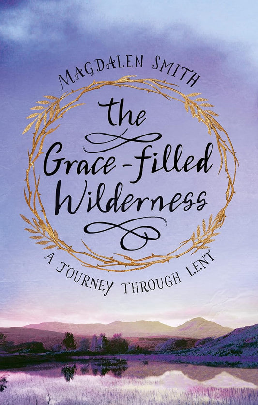 The Grace-filled Wilderness: A Journey Through Lent
