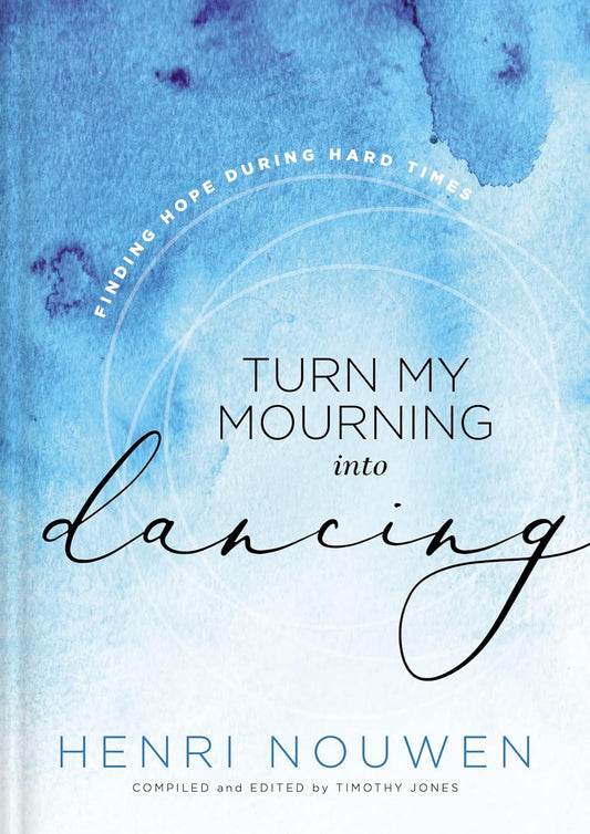 Turn My Mourning into Dancing by Henri Nouwen