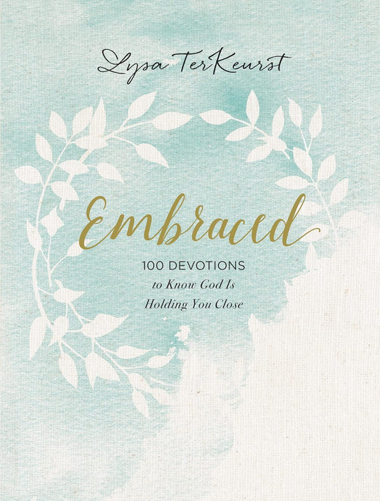 Embraced: 100 Devotions To Know God Is Holding You Close by Lysa TerKeurst