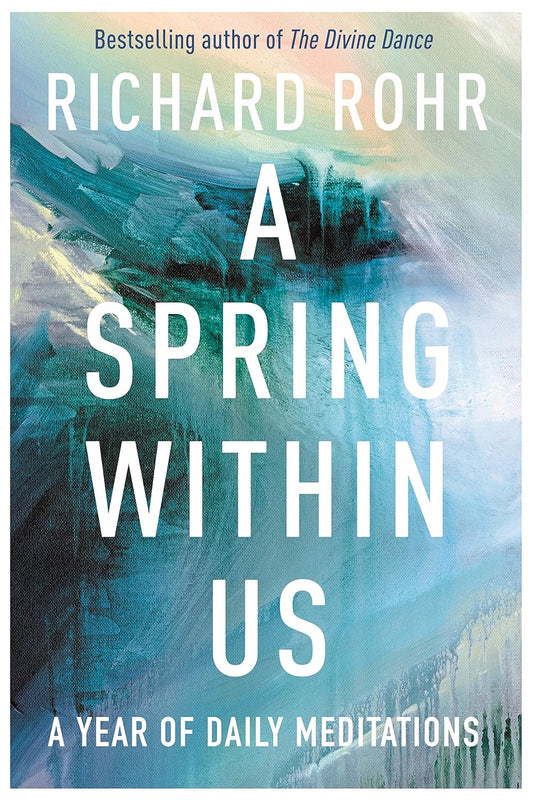 A Spring Within Us: A Year of Daily Meditations by Richard Rohr