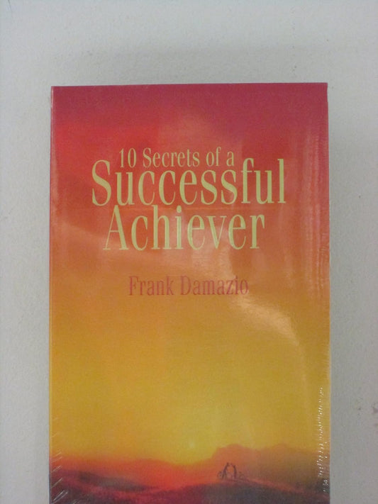 10 Secrets of a Successful Achiever by Frank Damazio
