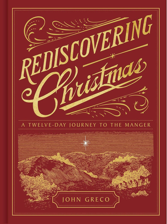 Rediscovering Christmas: A Twelve-Day Journey to the Manger by John Greco