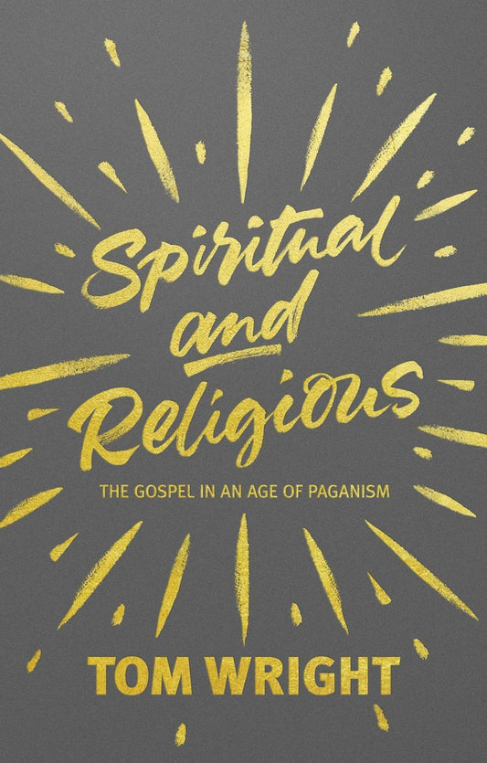 Spiritual and Religious: The Gospel In An Age Of Paganism - Tom Wright