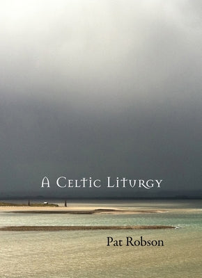 A Celtic Liturgy by Pat Robson