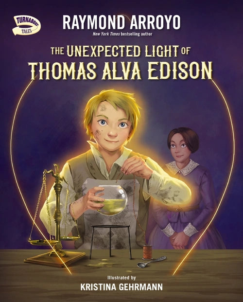 The Unexpected Light of Thomas Alva Edison by Raymond Arroyo