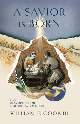 A Savior Is Born: From Heaven’s Throne to Bethlehem’s Manger by William Cook III