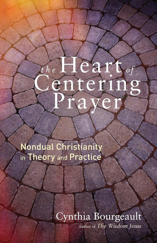 The Heart Of Centering Prayer - Cynthia Bourgeault