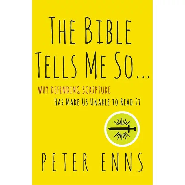 The Bible Tells Me So: Why Defending Scripture Has Made Us Unable To Read It - Peter Enns